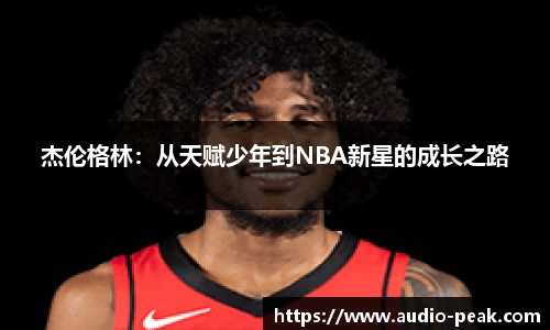 杰伦格林：从天赋少年到NBA新星的成长之路